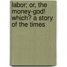 Labor; Or, The Money-God! Which? A Story Of The Times door Chas Felton Pidgin