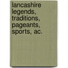 Lancashire Legends, Traditions, Pageants, Sports, Ac. door Thomas Turner Wilkinson John Harland