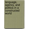 Language, Agency, And Politics In A Constructed World door Onbekend