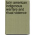 Latin American Indigenous Warfare And Ritual Violence