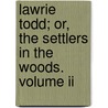 Lawrie Todd; Or, The Settlers In The Woods. Volume Ii by John Galt
