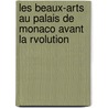 Les Beaux-Arts Au Palais de Monaco Avant La Rvolution by Gustave Saige