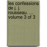 Les Confessions De J. J. Rousseau. ...  Volume 3 Of 3 door Onbekend