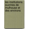 Les Institutions Ouvrires de Mulhouse Et Des Environs by Eugne Vron