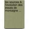 Les Sources & L'Evolution Des Essais De Montaigne ... by Pierre Villey-Desmeserets