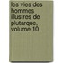Les Vies Des Hommes Illustres de Plutarque, Volume 10