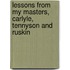 Lessons From My Masters, Carlyle, Tennyson And Ruskin
