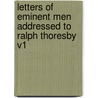 Letters of Eminent Men Addressed to Ralph Thoresby V1 by Ralph Thoresby