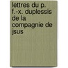 Lettres Du P. F.-X. Duplessis de La Compagnie de Jsus by Franois-Xavier Duplessis