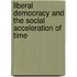 Liberal Democracy And The Social Acceleration Of Time