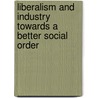 Liberalism And Industry Towards A Better Social Order door Clive Bell