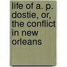 Life Of A. P. Dostie, Or, The Conflict In New Orleans door Emily Hazen Reed