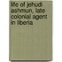 Life Of Jehudi Ashmun, Late Colonial Agent In Liberia
