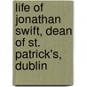 Life of Jonathan Swift, Dean of St. Patrick's, Dublin by Sir Henry Craik