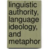 Linguistic Authority, Language Ideology, and Metaphor door Neil Bermel