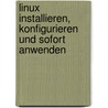 Linux installieren, konfigurieren und sofort anwenden by Reiner Backer