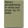 Literary Amusements, In Verse And Prose. By Mr. Webb. door Onbekend