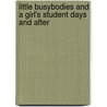 Little Busybodies And A Girl's Student Days And After door Julia Moody