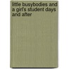 Little Busybodies And A Girl's Student Days And After by Julia Moody