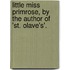 Little Miss Primrose, By The Author Of 'St. Olave's'.