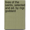 Lives of the Saints, Selected and Ed. by Mgr. Goddard door Father Alban Butler