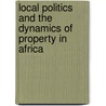 Local Politics And The Dynamics Of Property In Africa by Christian Lund