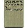 Lopold Robert, Sa Vie, Ses Uvres Et Sa Correspondance by Anonymous Anonymous