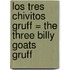 Los Tres Chivitos Gruff = The Three Billy Goats Gruff