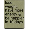 Lose Weight, Have More Energy & Be Happier in 10 Days door Peter Glickman