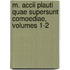 M. Accii Plauti Quae Supersunt Comoediae, Volumes 1-2