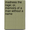 Madness The Rage; Or, Memoirs Of A Man Without A Name door Madness