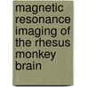 Magnetic Resonance Imaging Of The Rhesus Monkey Brain door Sabine Hofer