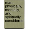 Man, Physically, Mentally, And Spiritually Considered door B. Copson Garratt