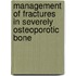 Management of Fractures in Severely Osteoporotic Bone