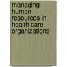 Managing Human Resources in Health Care Organizations by Leiyu Shi