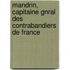 Mandrin, Capitaine Gnral Des Contrabandiers de France door Frantz Funck-Brentano