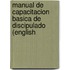 Manual De Capacitacion Basica De Discipulado (English