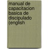 Manual De Capacitacion Basica De Discipulado (English door Ramon Sierra