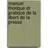 Manuel Thorique Et Pratique de La Libert de La Presse