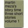 Martin Meza's Story Time Three Short Stories Volume 1 door Meza Martin