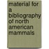 Material For A Bibliography Of North American Mammals