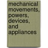 Mechanical Movements, Powers, Devices, and Appliances by Gardner Dexter Hiscox
