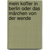 Mein Koffer in Berlin oder das Märchen von der Wende by Cox Habbema