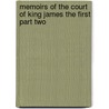 Memoirs Of The Court Of King James The First Part Two by Lucy Aikin