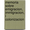 Memoria Sobre Emigracion, Immigracion, I Colonizacion door Onbekend