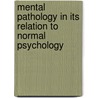 Mental Pathology In Its Relation To Normal Psychology door Thomas Loveday