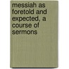Messiah As Foretold And Expected, A Course Of Sermons by Edward Harold Browne