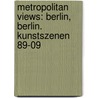 Metropolitan Views: Berlin, Berlin. Kunstszenen 89-09 by Unknown