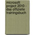Microsoft Project 2010 - Das offizielle Trainingsbuch