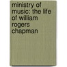 Ministry Of Music: The Life Of William Rogers Chapman door Onbekend
